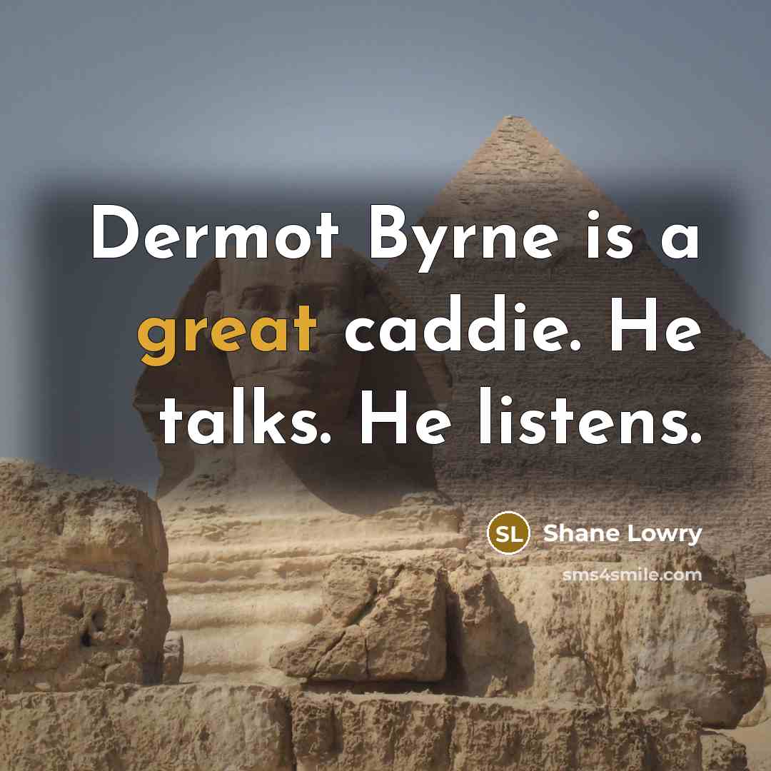 “Dermot Byrne is a great caddie. He talks. He listens.…” quote by Shane Lowry