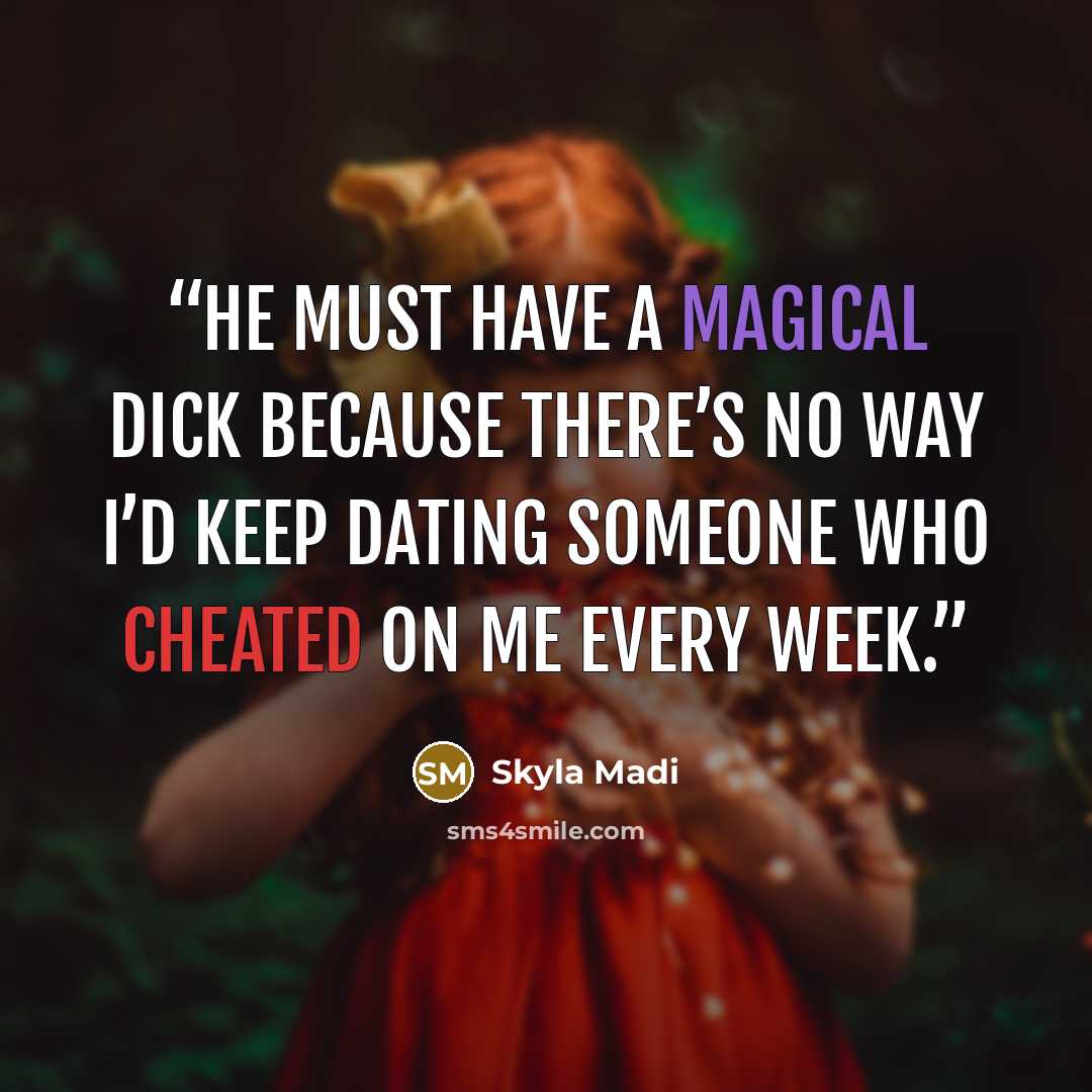 “He must have a magical dick because there’s no way I’d keep dating someone who cheated on me every week.” quote by Skyla Madi