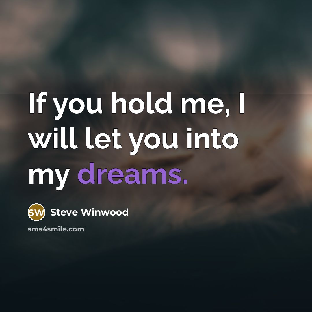 “If you hold me, I will let you into my…” quote by Steve Winwood