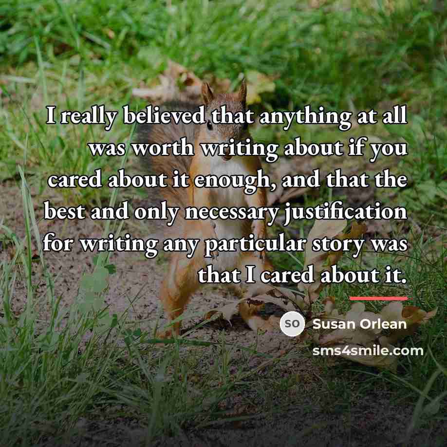 “I really believed that anything at all was worth writing…” quote by Susan Orlean