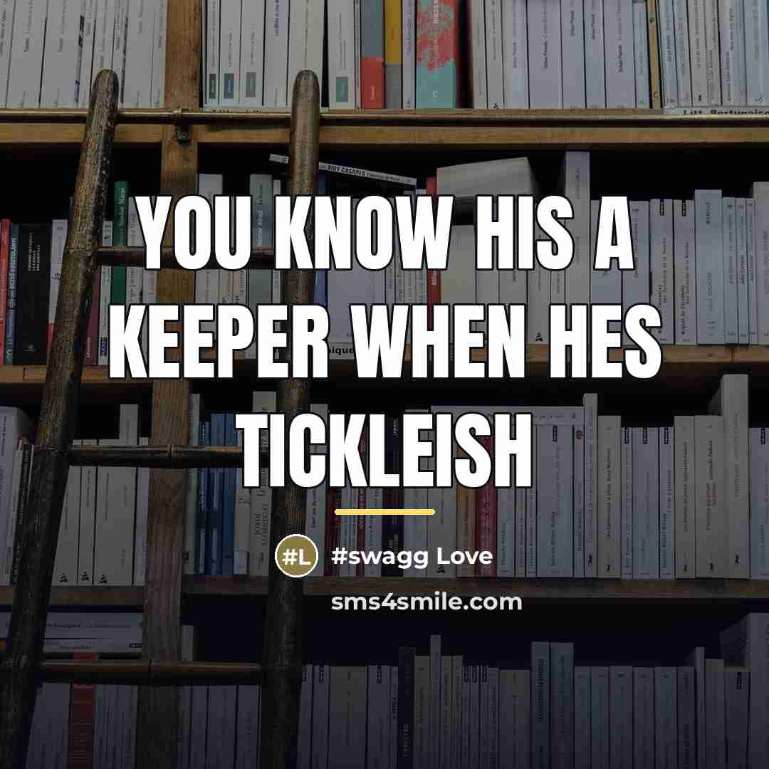 “You know his a keeper when hes tickleish…” quote by swagg Love