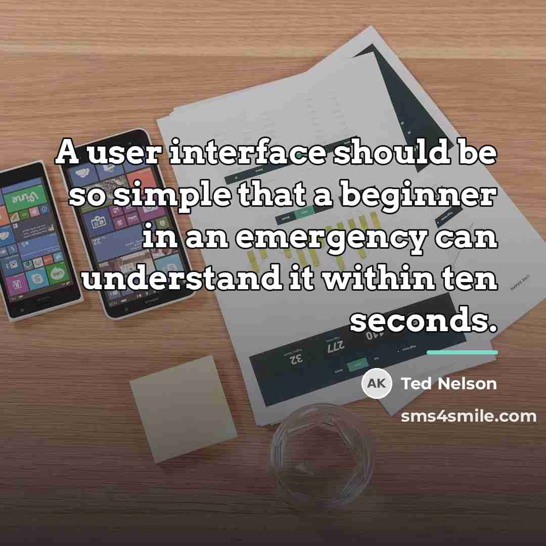 “A user interface should be so simple that a beginner…” quote by Ted Nelson