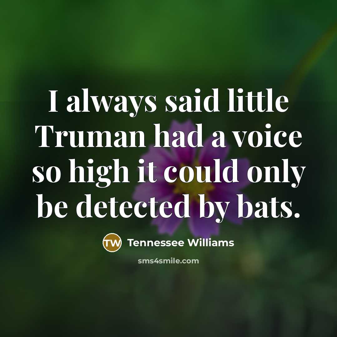 “I always said little Truman had a voice so high…” quote by Tennessee Williams