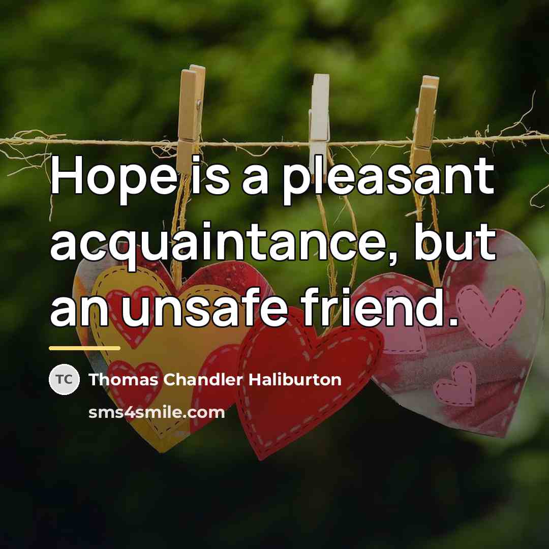 “Hope is a pleasant acquaintance, but an unsafe friend.…” quote by Thomas Chandler Haliburton