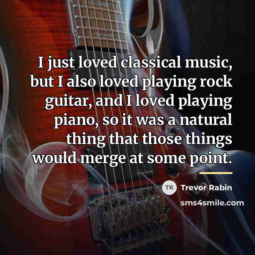 “I just loved classical music, but I also loved playing…” quote by Trevor Rabin