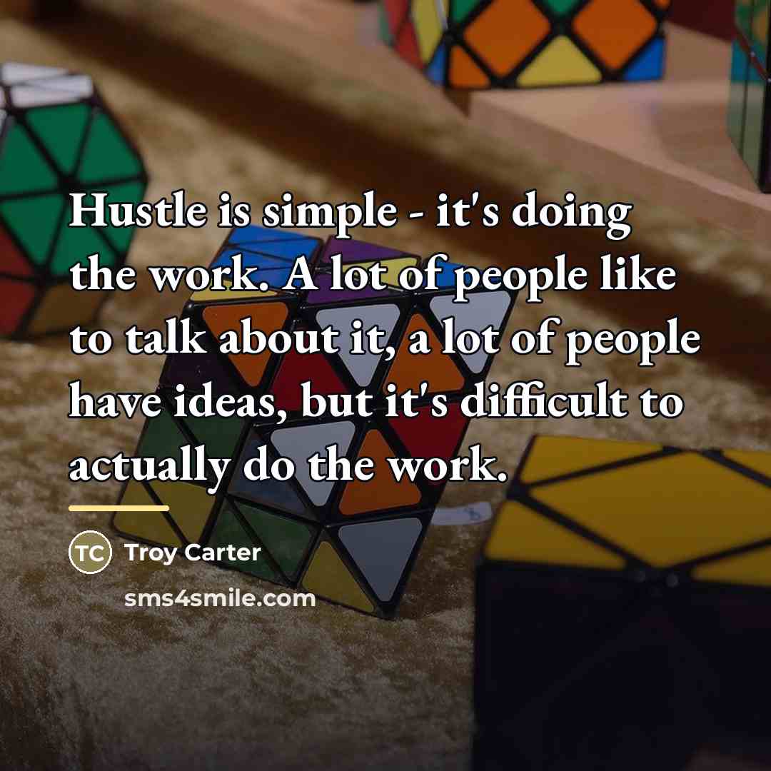 “Hustle is simple - it's doing the work. A lot…” quote by Troy Carter