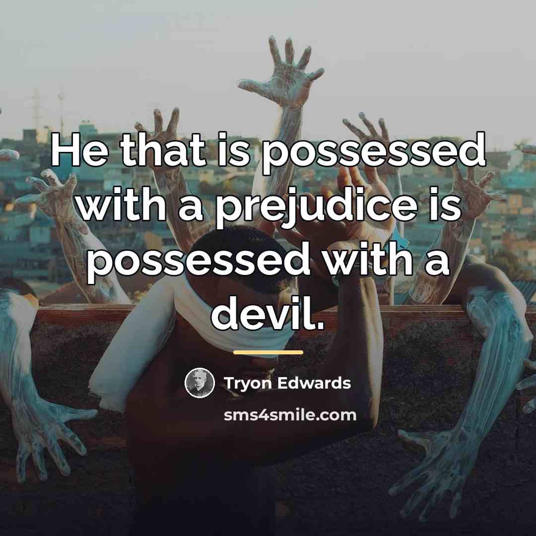 “He that is possessed with a prejudice is possessed with…” quote by Tryon Edwards