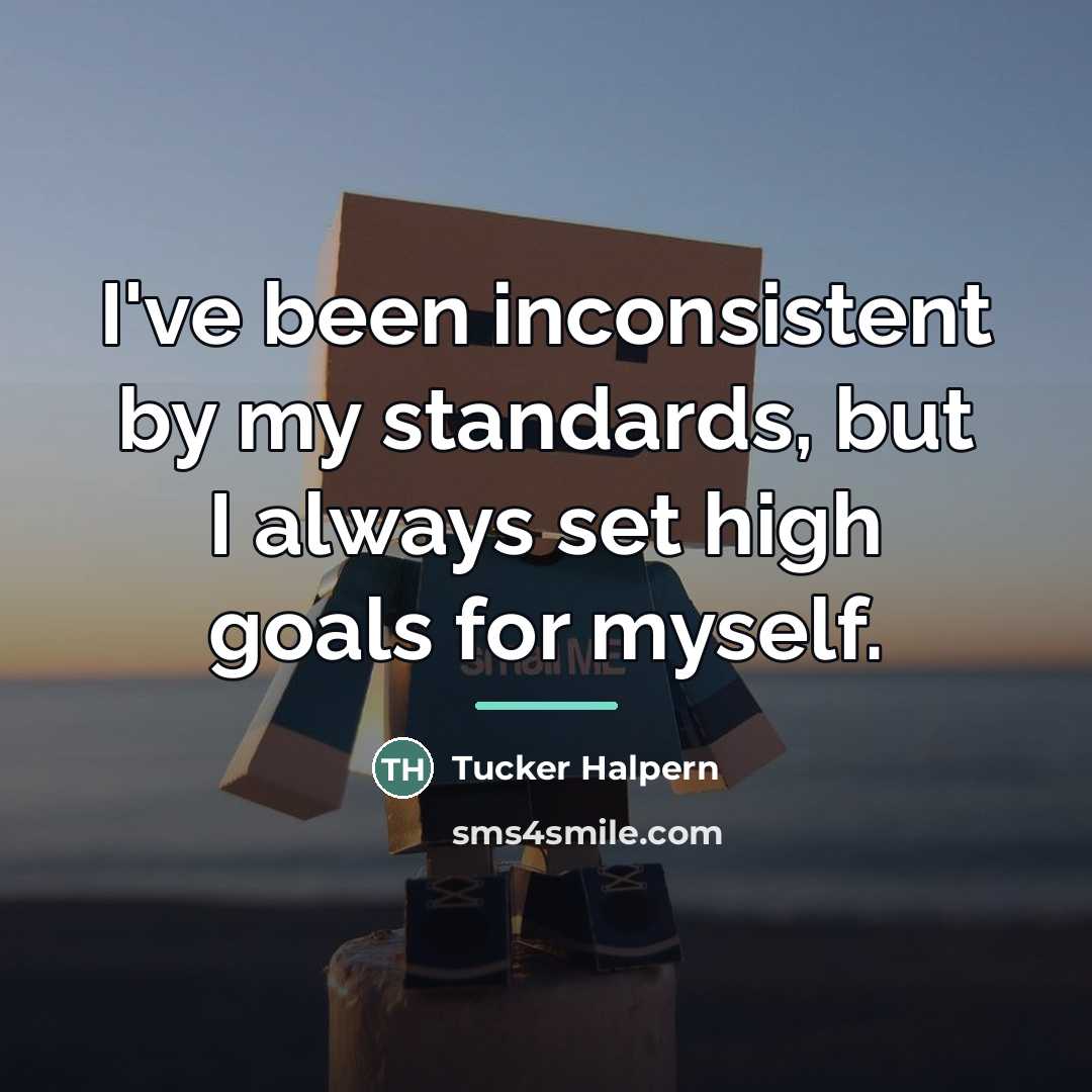“I've been inconsistent by my standards, but I always set…” quote by Tucker Halpern