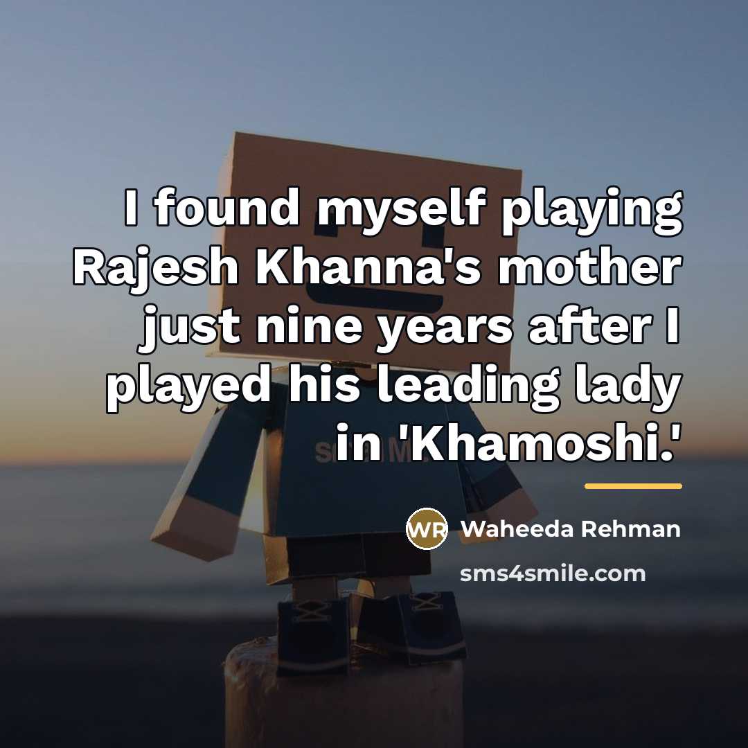 “I found myself playing Rajesh Khanna's mother just nine years…” quote by Waheeda Rehman