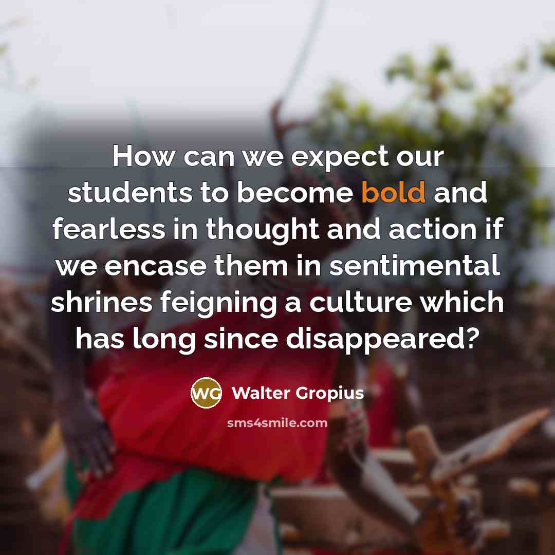 “How can we expect our students to become bold and…” quote by Walter Gropius