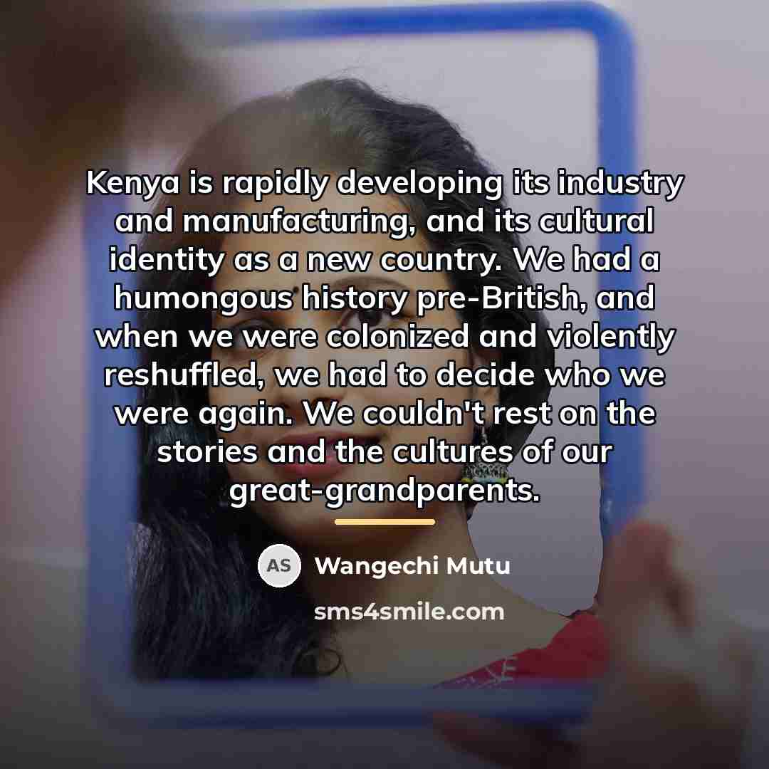 “Kenya is rapidly developing its industry and manufacturing, and its…” quote by Wangechi Mutu