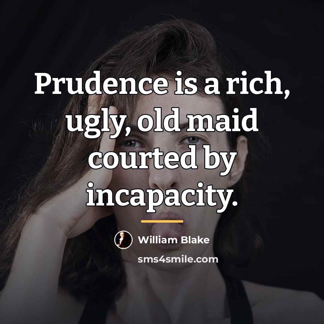 “Prudence is a rich, ugly, old maid courted by incapacity.…” quote by William Blake