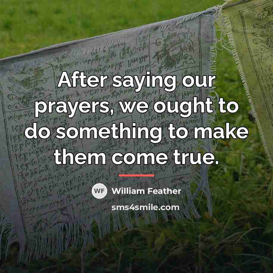 “After saying our prayers, we ought to do something to…” quote by William Feather