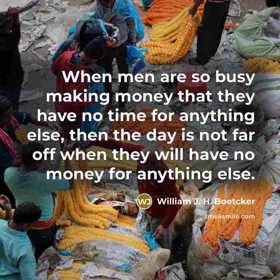 “When men are so busy making money that they have…” quote by William J. H. Boetcker