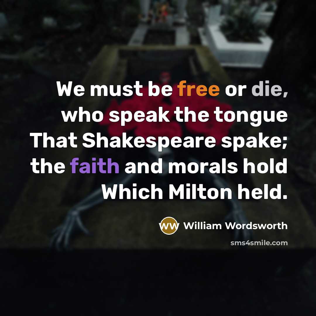 “We must be free or die, who speak the tongue…” quote by William Wordsworth