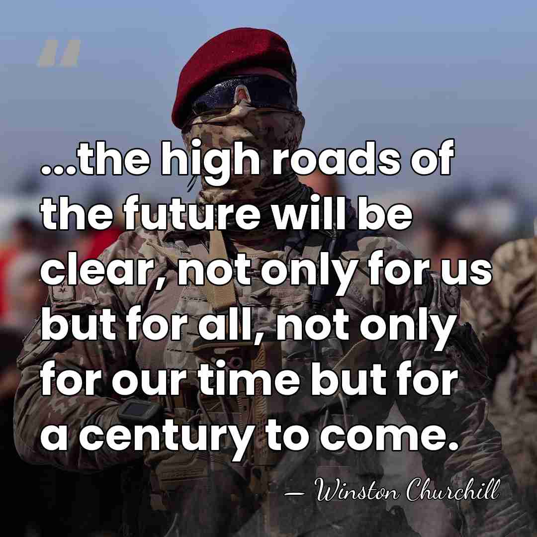...the high roads of the future will be clear, not only for&hellip; - Winston Churchill