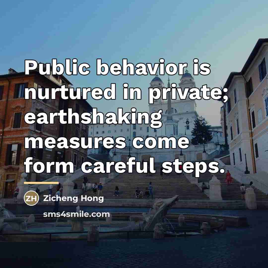 “Public behavior is nurtured in private; earthshaking measures come form…” quote by Zicheng Hong