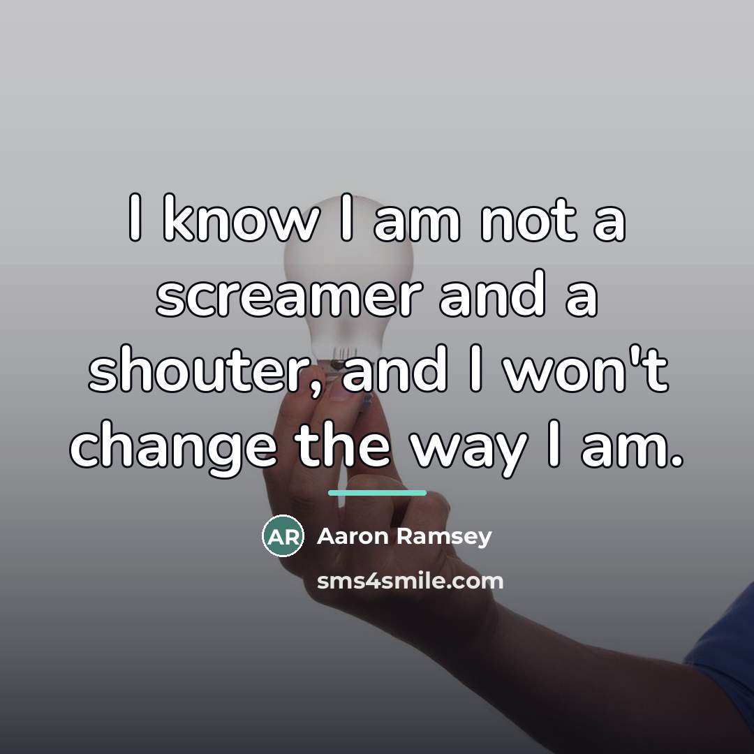 “I know I am not a screamer and a shouter,…” quote by Aaron Ramsey