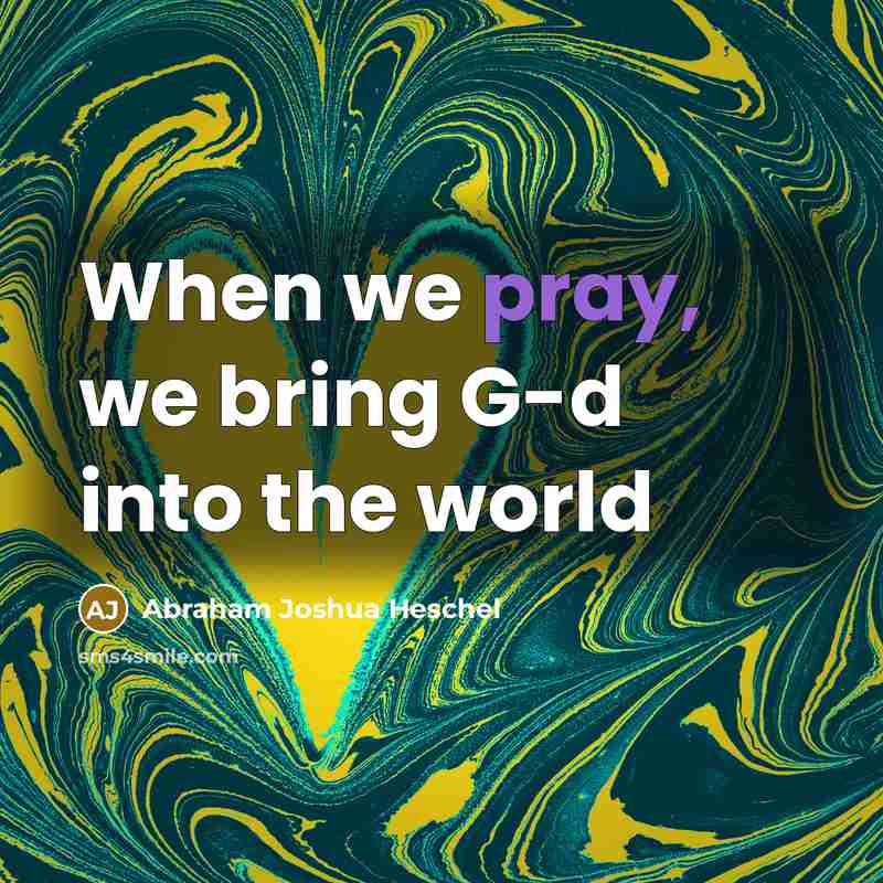 “When we pray, we bring G-d into the world…” quote by Abraham Joshua Heschel