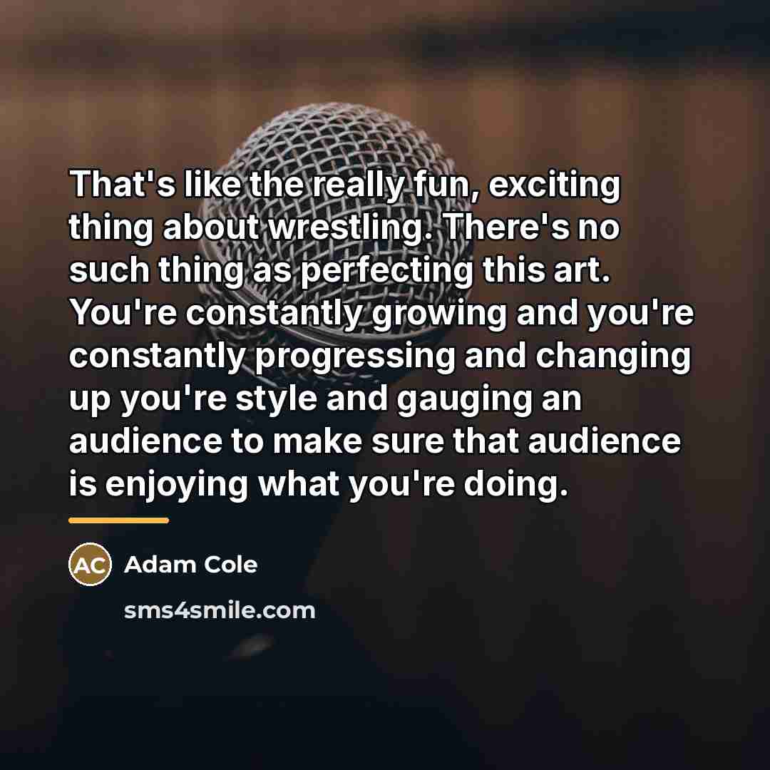 “That's like the really fun, exciting thing about wrestling. There's…” quote by Adam Cole