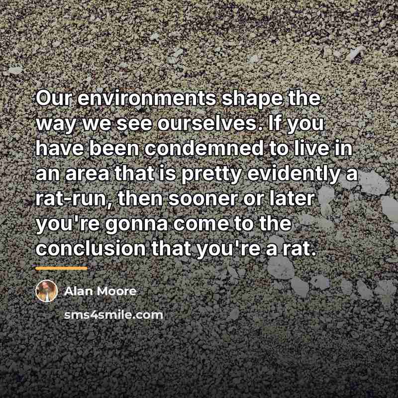 “Our environments shape the way we see ourselves. If you…” quote by Alan Moore