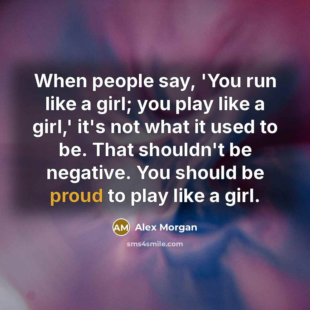 “When people say, 'You run like a girl; you play…” quote by Alex Morgan