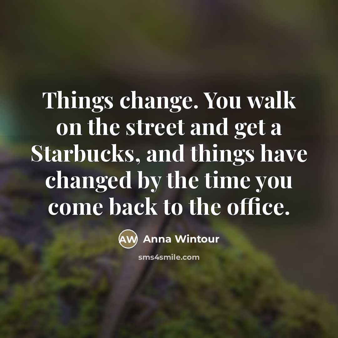 “Things change. You walk on the street and get a…” quote by Anna Wintour