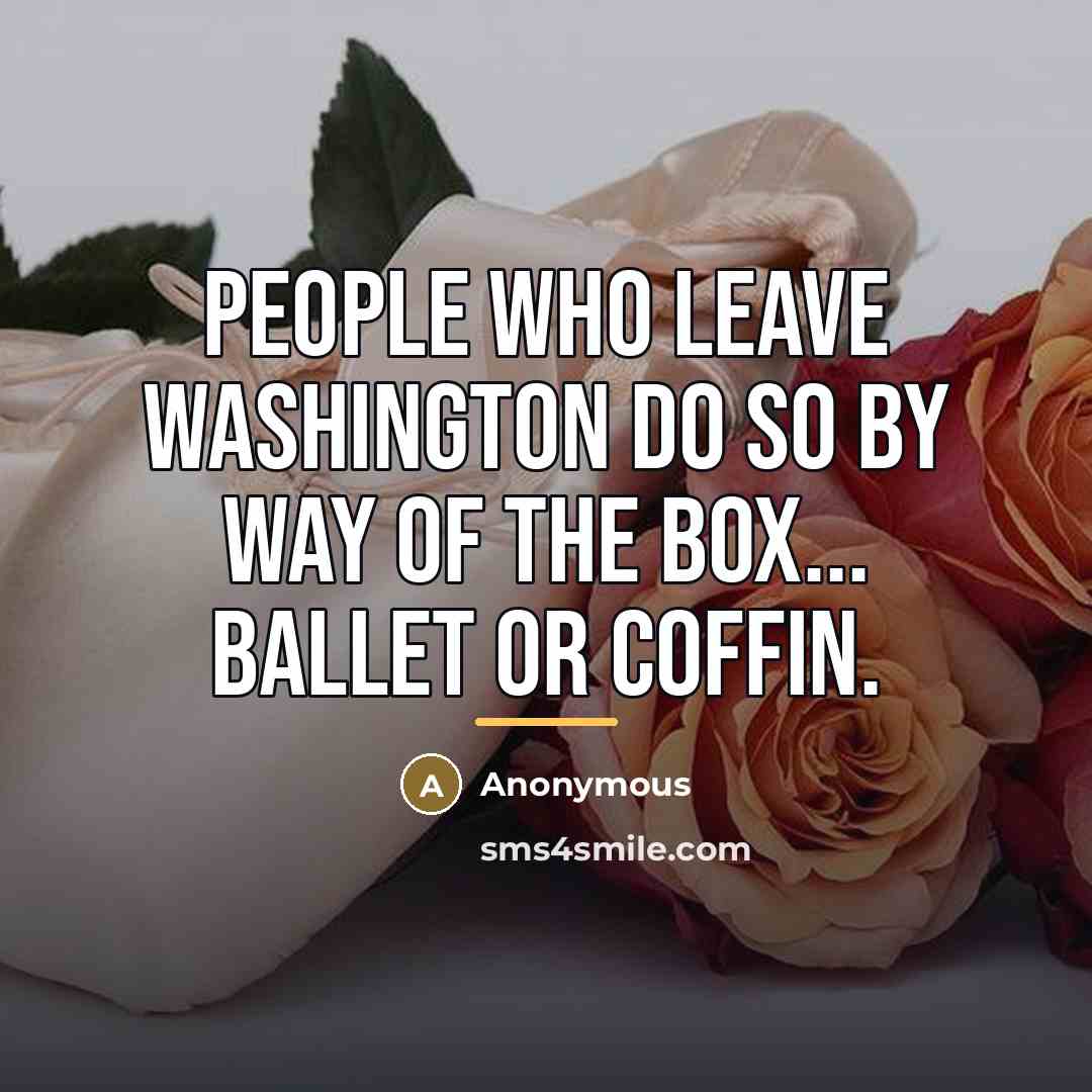 “People who leave Washington do so by way of the…” quote by Anonymous