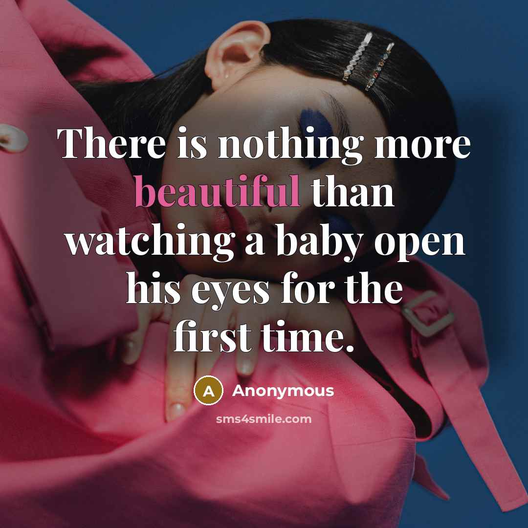 “There is nothing more beautiful than watching a baby open…” quote by Anonymous