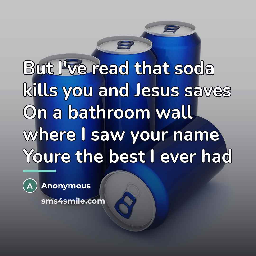 “But I've read that soda kills you and Jesus saves…” quote by Anonymous