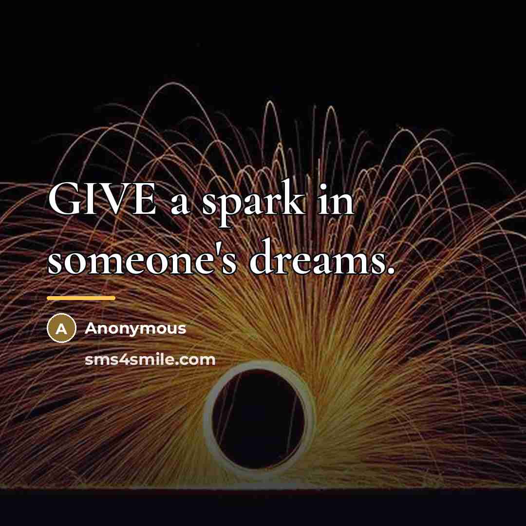 “GIVE a spark in someone's dreams.…” quote by Anonymous