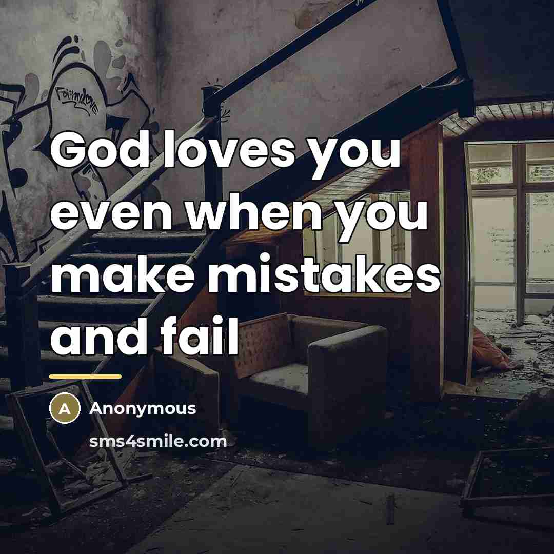“God loves you even when you make mistakes and fail…” quote by Anonymous