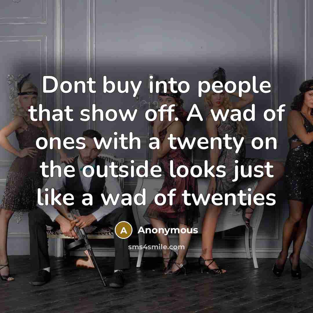 “Dont buy into people that show off. A wad of…” quote by Anonymous