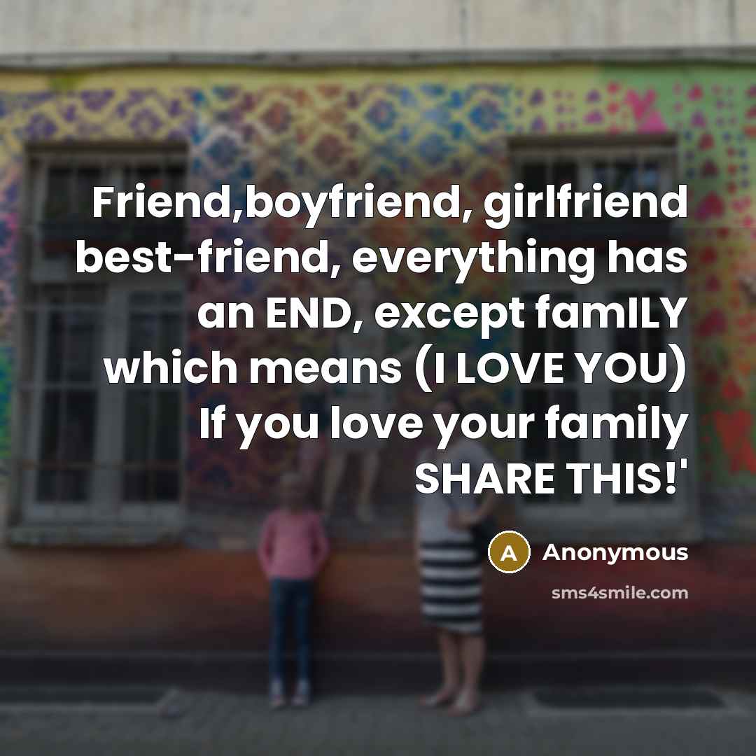 “Friend,boyfriend, girlfriend best-friend, everything has an END, except famILY which…” quote by Anonymous