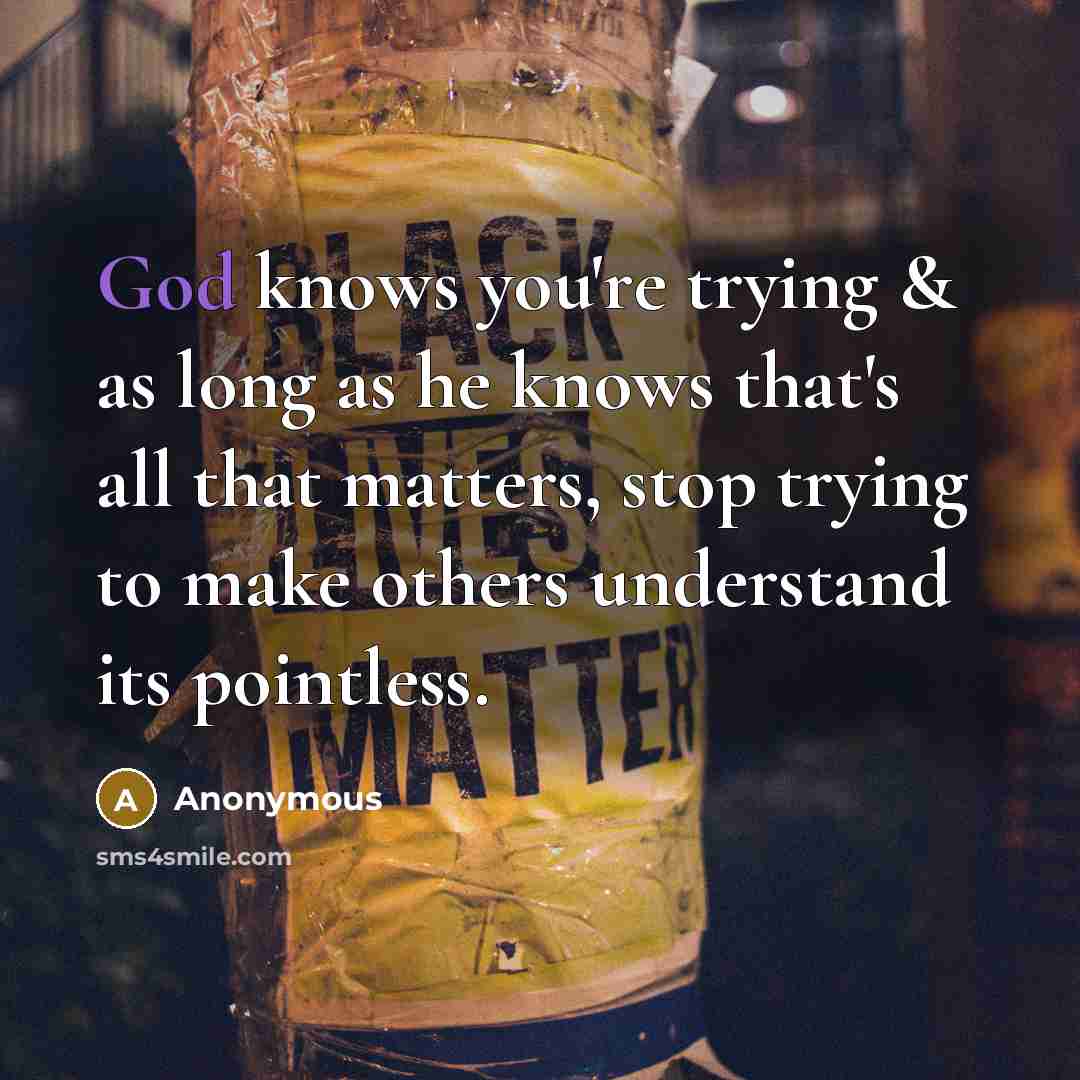 “God knows you're trying & as long as he knows…” quote by Anonymous