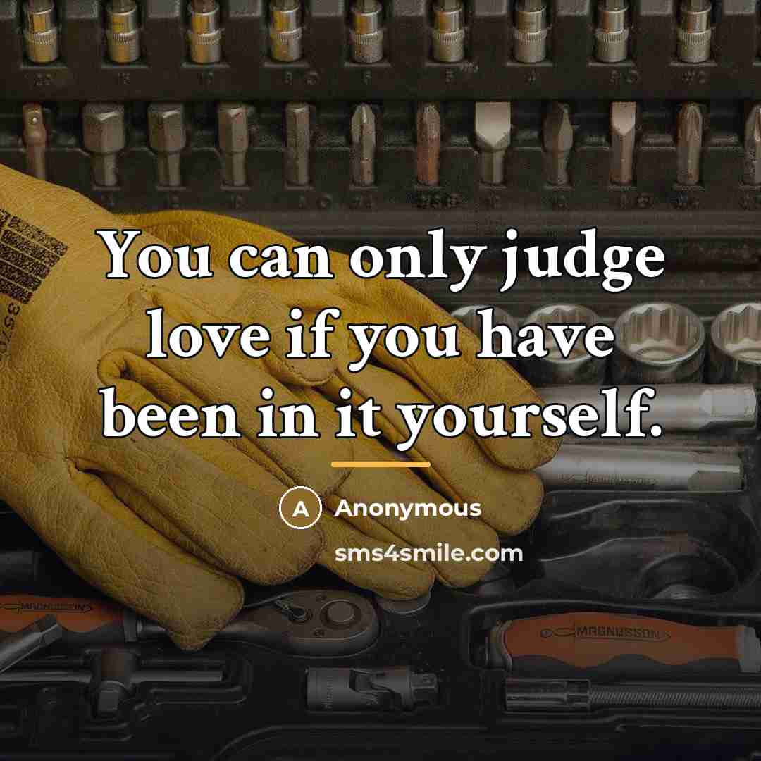 “You can only judge love if you have been in…” quote by Anonymous