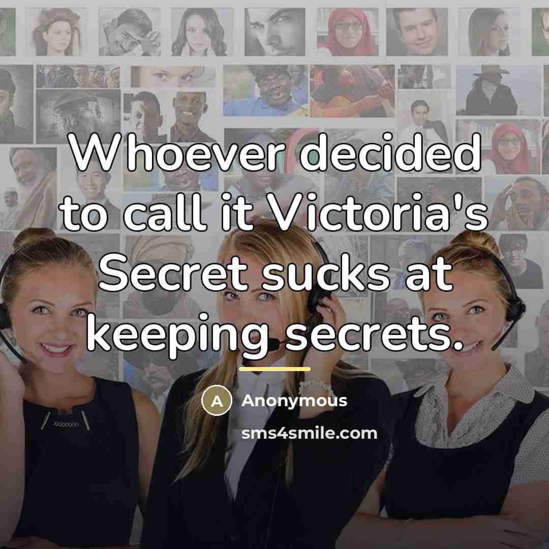 “Whoever decided to call it Victoria's Secret sucks at keeping…” quote by Anonymous