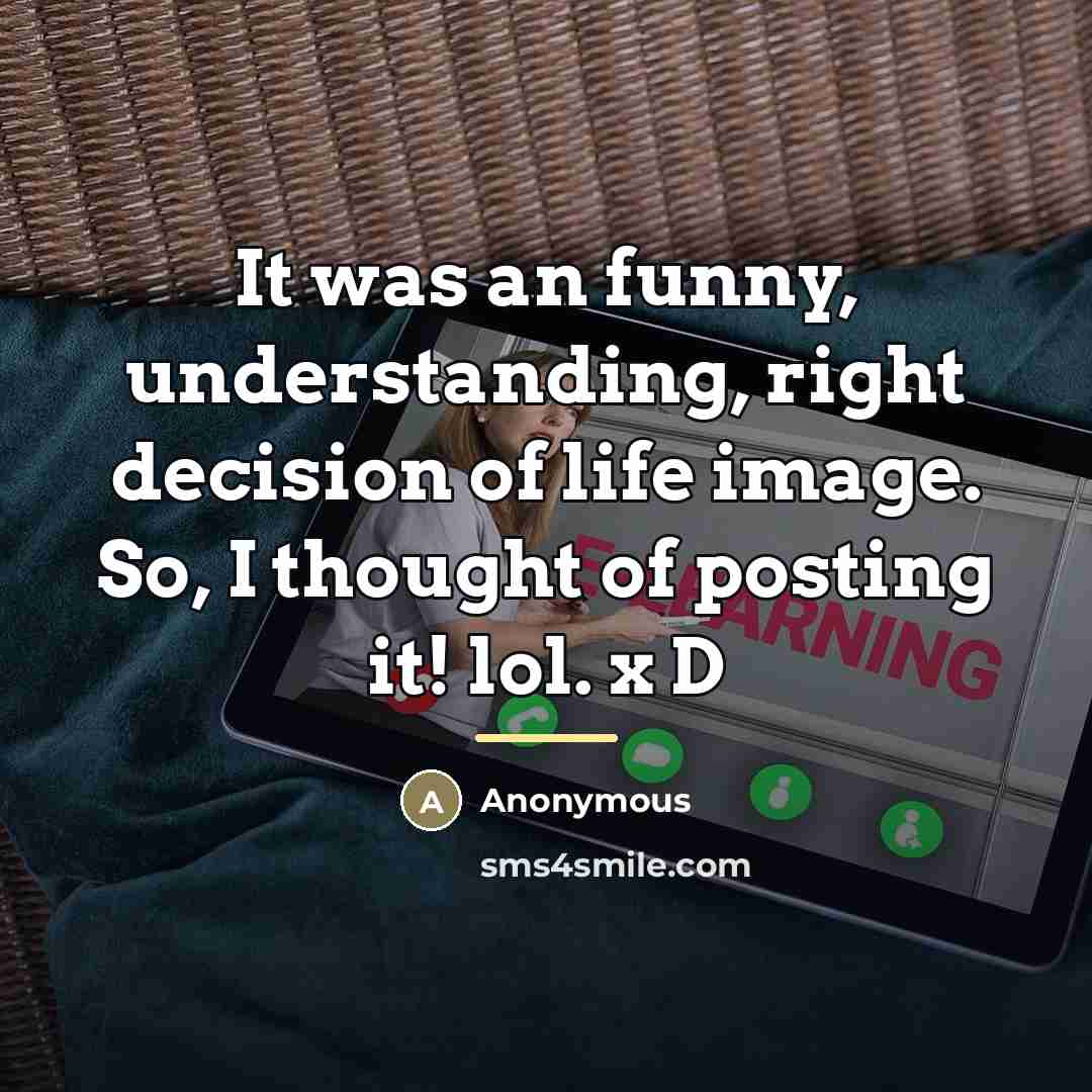 “It was an funny, understanding, right decision of life image.…” quote by Anonymous