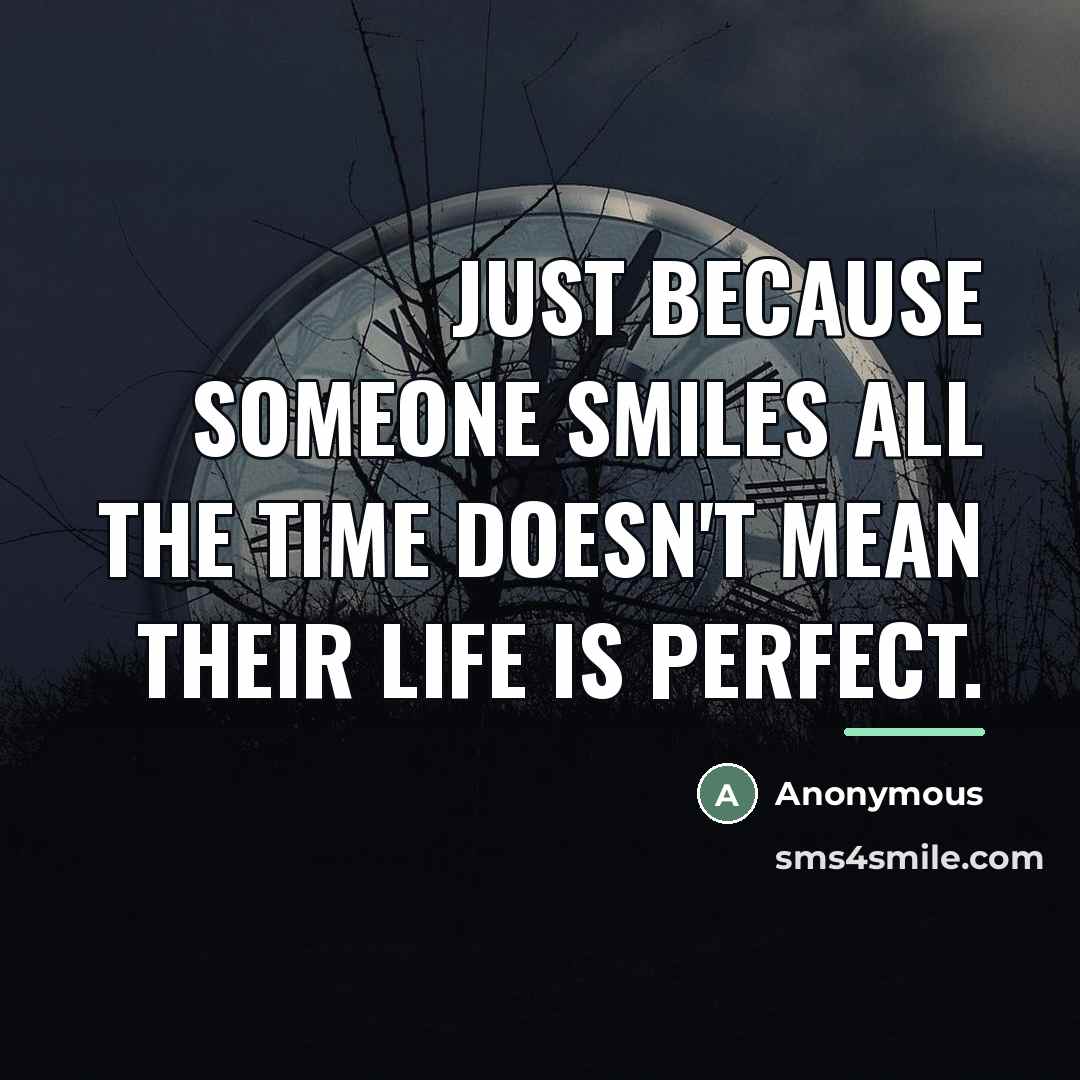 “Just because someone smiles all the time doesn't mean their…” quote by Anonymous