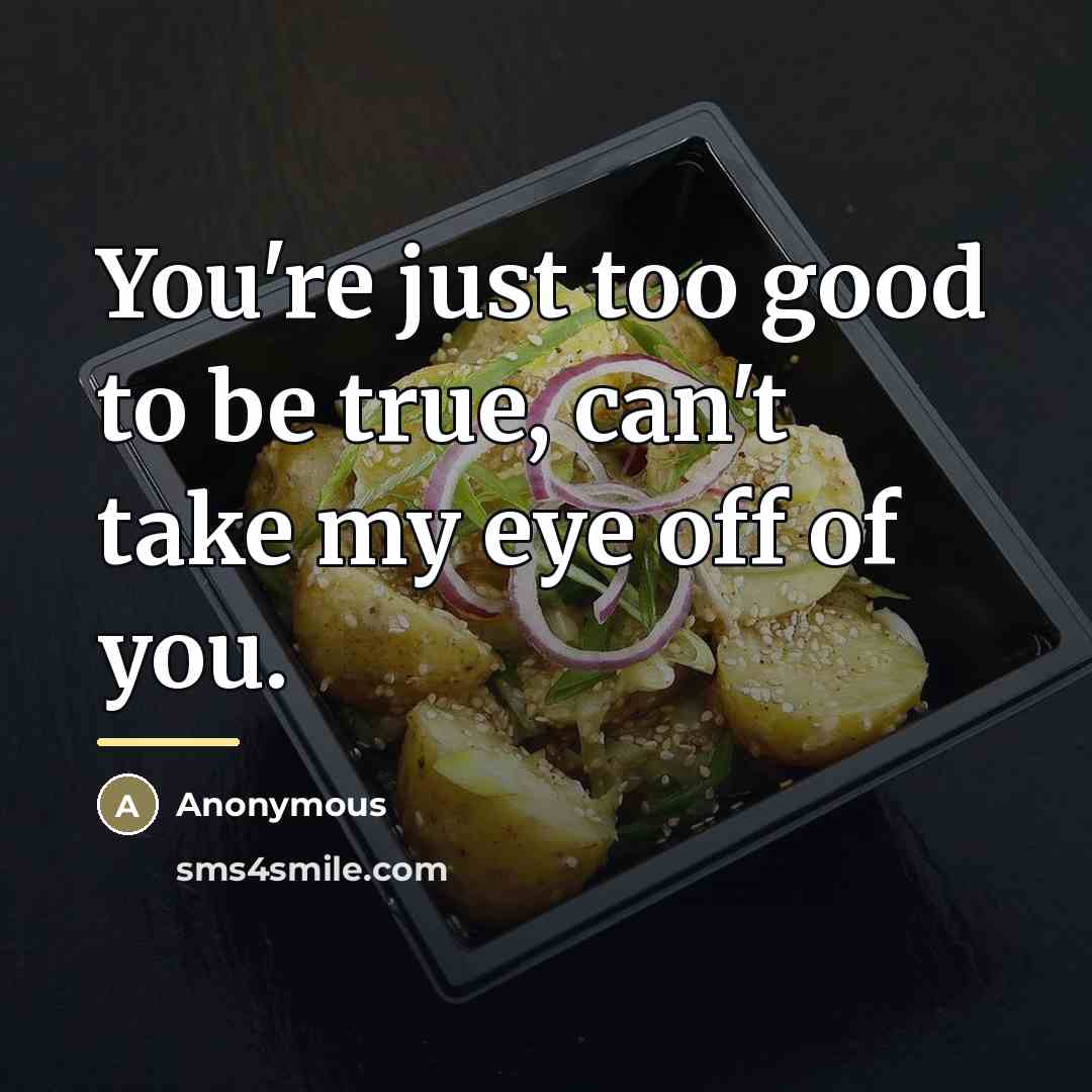 “You're just too good to be true, can't take my…” quote by Anonymous