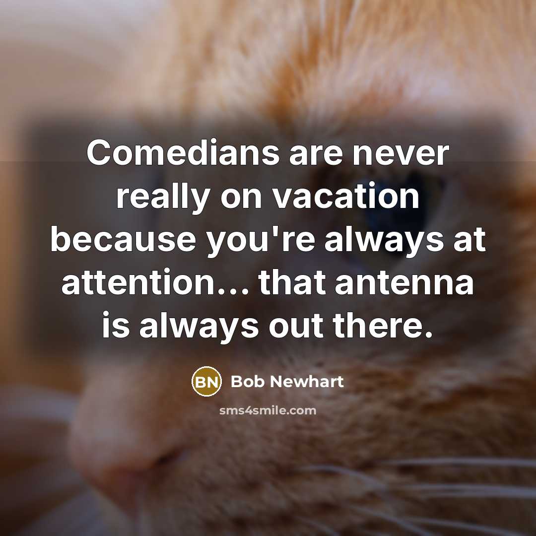 “Comedians are never really on vacation because you're always at…” quote by Bob Newhart