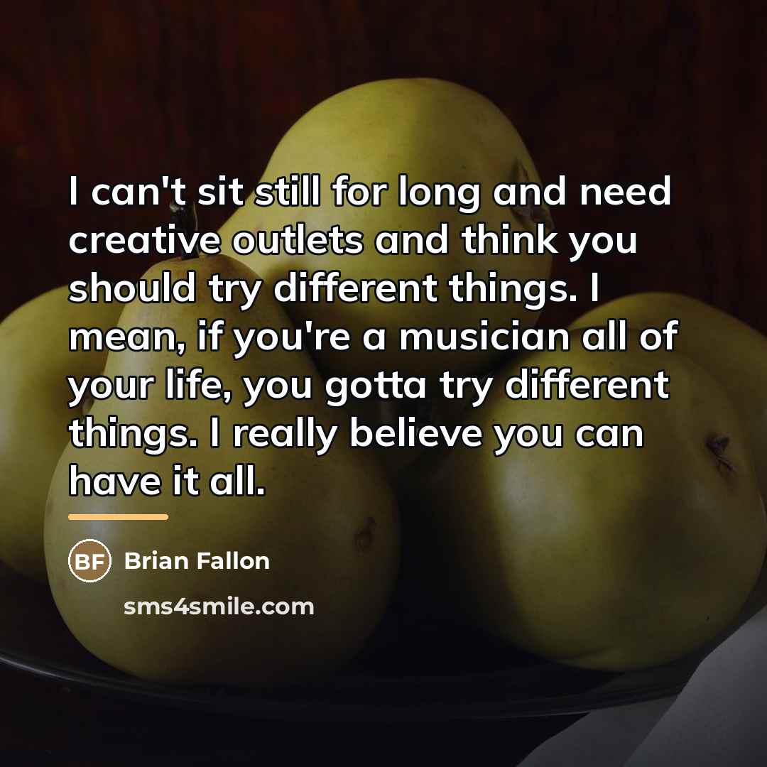“I can't sit still for long and need creative outlets…” quote by Brian Fallon