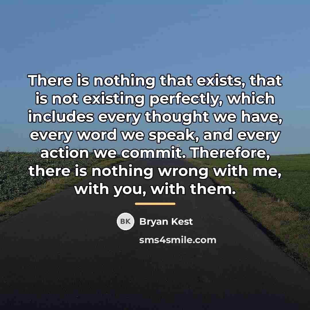 “There is nothing that exists, that is not existing perfectly,…” quote by Bryan Kest