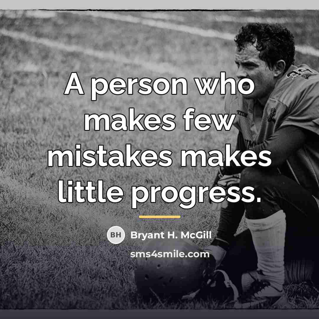 “A person who makes few mistakes makes little progress.…” quote by Bryant H. McGill
