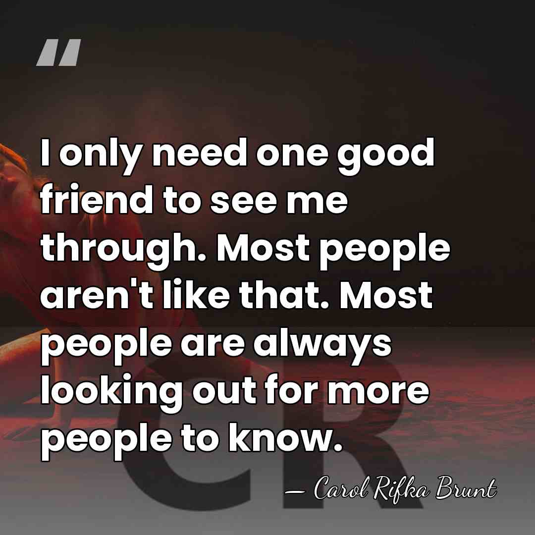 I only need one good friend to see me through. Most people&hellip; - Carol Rifka Brunt