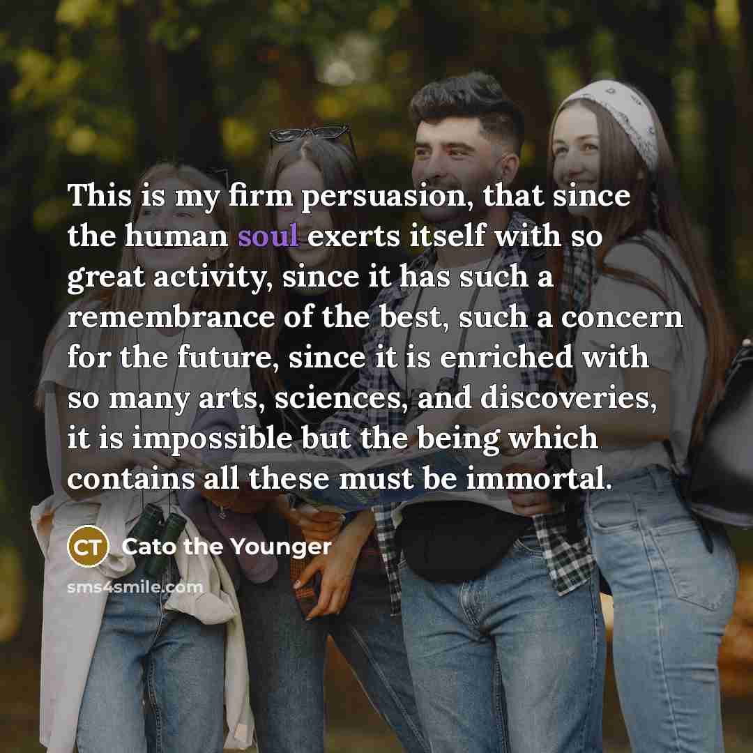 “This is my firm persuasion, that since the human soul…” quote by Cato the Younger