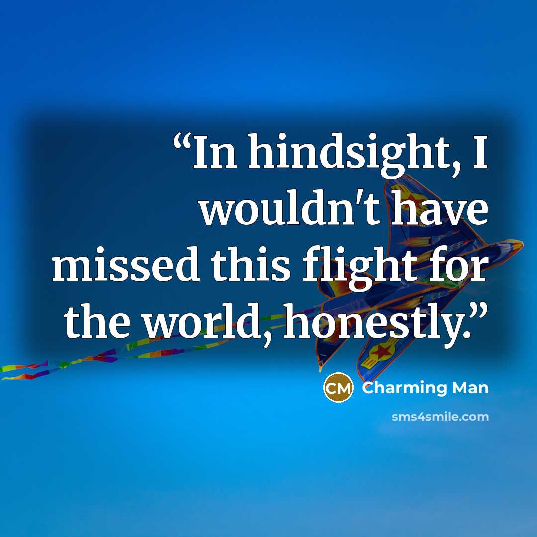 “In hindsight, I wouldn't have missed this flight for the world, honestly.” quote by Charming Man