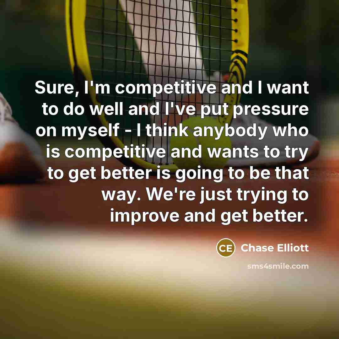“Sure, I'm competitive and I want to do well and…” quote by Chase Elliott