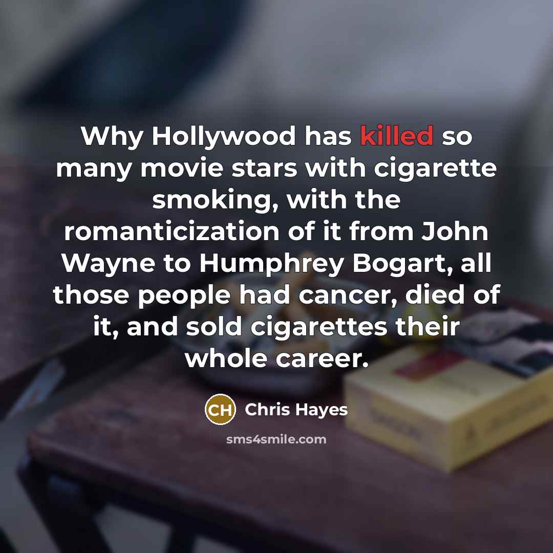 “Why Hollywood has killed so many movie stars with cigarette…” quote by Chris Hayes