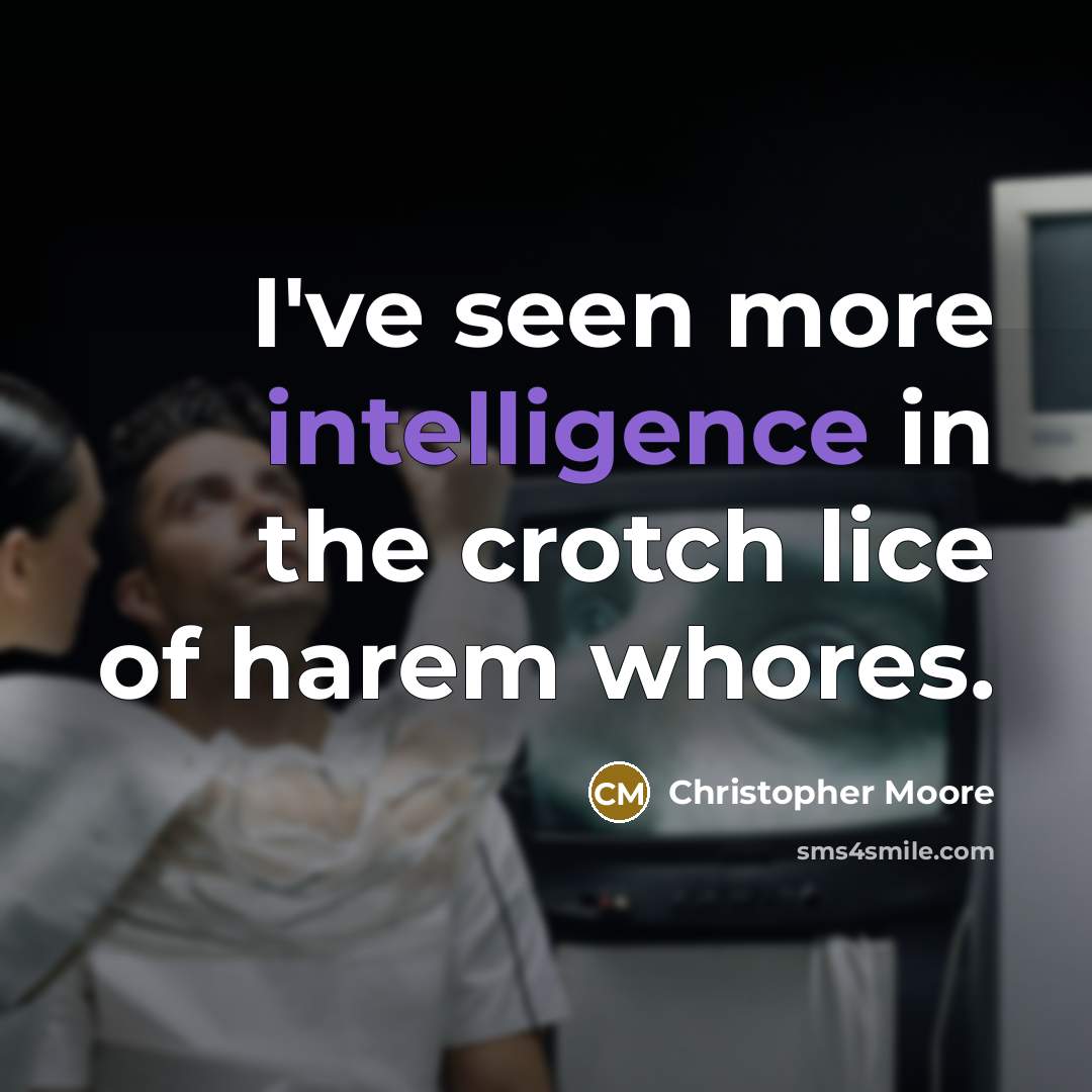 “I've seen more intelligence in the crotch lice of harem whores.” quote by Christopher Moore